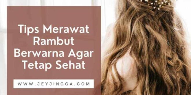 cara merawat rambut diwarnai agar tidak rusak_d5cb6df66.jpg